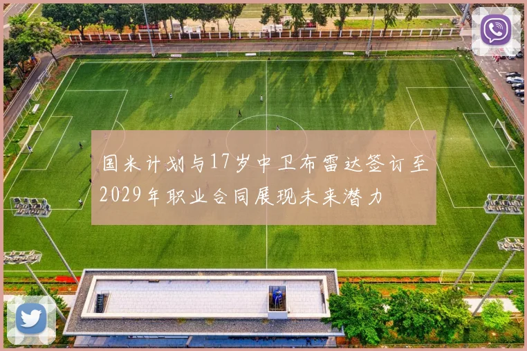 国米计划与17岁中卫布雷达签订至2029年职业合同展现未来潜力