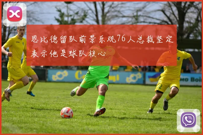 恩比德留队前景乐观76人总裁坚定表示他是球队核心